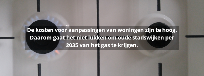 Stelling: De kosten voor aanpassingen van woningen zijn te hoog. Daarom gaat het niet lukken om oude stadswijken per 2035 van het gas te krijgen.